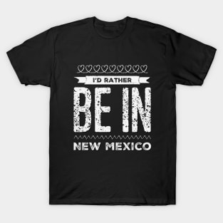 I'd rather be in New Mexico Cute Vacation Holiday New Mexico trip T-Shirt